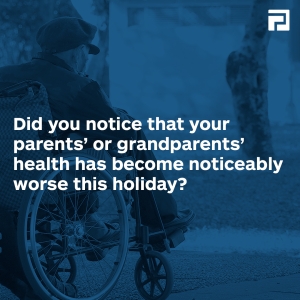 Did you notice that your parents’ or grandparents’ health has become noticeably worse this holiday?